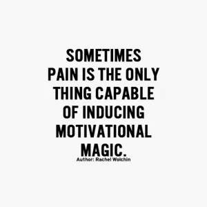 Sometimes pain is the only thing capable of inducing motivational magic.